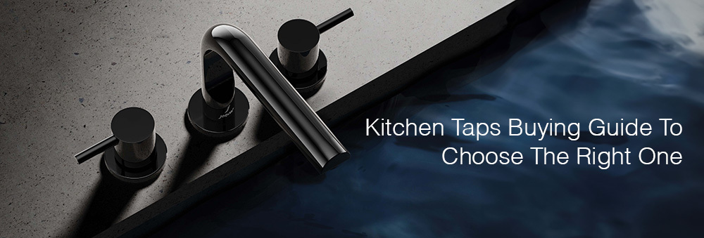 BUYING GUIDE TO CHOOSE THE RIGHT KITCHEN TAPS